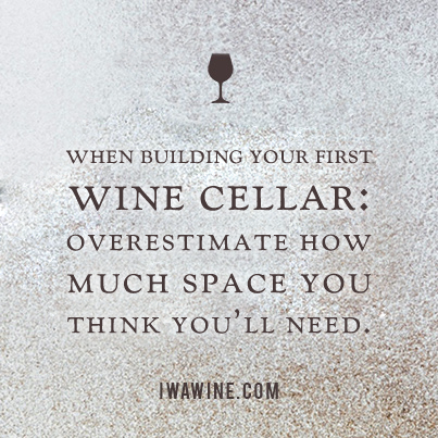 Image: Quote image that reads when building your wine cellar, overestimate how much space you think you'll need